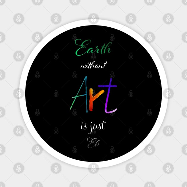 Earth without Art is just Eh - Calligraphy Magnet by Uwaki